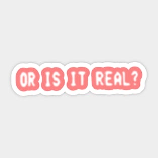 Or Is It Real? Sticker